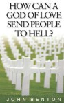 How Can a God of Love Send People - John Benton