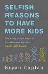 Selfish Reasons to Have More Kids: Why Being a Great Parent is Less Work and More Fun Than You Think - Bryan Caplan