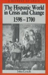 The Hispanic World in Crisis and Change: 1598-1700 - John Lynch