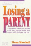 Losing a Parent: A Personal Guide to Coping With That Special Grief That Comes With Losing a Parent - Fiona Marshall