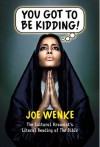 You Got To Be Kidding! The Cultural Arsonist's Literal Reading of The Bible - Joe Wenke