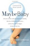 Maybe Baby: 28 Writers Tell the Truth About Skepticism, Infertility, Baby Lust, Childlessness, Ambivalence, and How They Made the Biggest Decision of Their Lives - Lori Leibovich, Anne Lamott