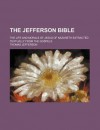 The Jefferson Bible; The Life and Morals of Jesus of Nazareth Extracted Textually from the Gospels - Thomas Jefferson