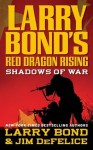 Larry Bond's Red Dragon Rising: Shadows of War - Jim DeFelice, Larry Bond