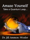 Amaze Yourself: Take a Quantum Leap... - Jill Ammon-Wexler