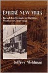 Emigré New York: French Intellectuals in Wartime Manhattan, 1940-1944 - Jeffrey Mehlman