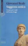 Saggezza antica. Terapia per i mali dell’uomo d’oggi - Giovanni Reale