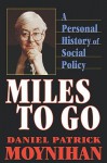 Miles to Go: A Personal History of Social Policy - Daniel Patrick Moynihan