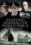 Fighting Admirals Of World War Ii - David Wragg