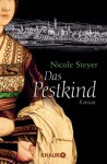 Das Pestkind: Roman - Nicole Steyer