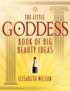 The Little Goddess Book of Big Beauty Ideas - Elisabeth Wilson