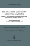 The Cultural Context of Medieval Learning: Proceedings of the First International Colloquium on Philosophy, Science, and Theology in the Middle Ages September 1973 - John Emery Murdoch, Edith Dudley Sylla