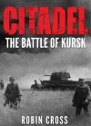 Citadel: The Battle of Kursk - Robin Cross