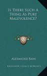 Is There Such a Thing as Pure Malevolence? - Alexander Bain