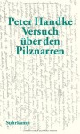 Versuch über den Pilznarren: Eine Geschichte für sich - Peter Handke