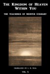 The Kingdom of Heaven Within You - Volume 5: The Teachings of Meister Eckhart (Translated) - Meister Eckhart, C. M. Vega