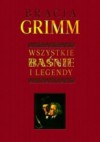 Bracia Grimm. Wszystkie baśnie i legendy - Jacob Grimm, Wilhelm Grimm