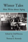 Winter Tales: Men Write about Aging - Duff Brenna, Thomas E. Kennedy