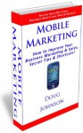 Mobile Marketing (How to Improve Your Business Marketing and Sales, Secret Tips and Shortcuts!) - Doug Johnson