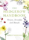 The Hedgerow Handbook: Recipes, Remedies and Rituals - Adele Nozedar