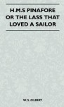 H.M.S Pinafore or the Lass That Loved a Sailor - W.S. Gilbert