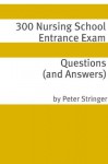 300 Nursing School Entrance Exam Questions and Answers - Peter Stringer