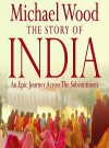 The Story of India: An Epic Journey Across the Subcontinent - Michael Wood