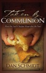 Taken by Communion: How the Lord's Supper Nourishes the Soul - Dan Schmidt