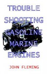 Trouble Shooting Gasoline Marine Engines - John Fleming, John Flemming