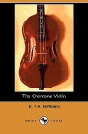 The Cremona Violin (Dodo Press) - E.T.A. Hoffmann, J.T. Bealby