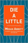 Die a Little - Megan Abbott