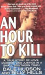 An Hour To Kill: A True Story of Love, Murder, and Justice in a Small Southern Town - Dale Hudson, Billy Hills