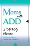 Moms with ADD: A Self-Help Manual - Christine A. Adamec, Esther Gwinnell