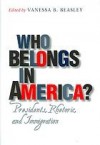 Who Belongs in America?: Presidents, Rhetoric, and Immigration (hardback) - Vanessa B. Beasley, Robert H. Ferrell, Michelle Hall Kells, Anne T. Demo