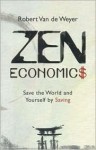 Zen Economics: Save the World and Yourself by Saving - Robert Van De Weyer