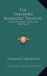 The Theodore Roosevelt Treasury: A Self-Portrait from His Writings - Theodore Roosevelt, Hermann Hagedorn