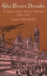 The Brown Decades: A Study of the Arts in America, 1865-1895 - Lewis Mumford