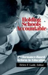 Holding Schools Accountable: Performance-Based Reform in Education - Helen F. Ladd, Michael H. Armacost