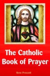 The Catholic Book of Prayer - Traditional Catholic Prayers, Rene Prescott