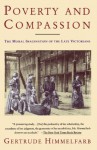 Poverty and Compassion: The Moral Imagination of the Late Victorians - Gertrude Himmelfarb