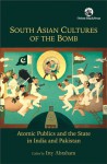 South Asian Cultures of the Bomb: Atomic Publics and the State in India and Pakistan - Itty Abraham