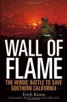 Wall of Flame: The Heroic Battle to Save Southern California - Erich Krauss, Mike Bell