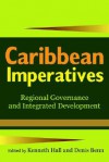 Caribbean Imperatives: Regional Governance And Integrated Development - Denis Benn, Kenneth Hall