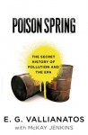Poison Spring: The Secret History of Pollution and the EPA - E.G. Vallianatos, Mckay Jenkins