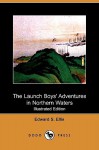 The Launch Boys' Adventures in Northern Waters (Illustrated Edition) (Dodo Press) - Edward S. Ellis, Burton Donnel Hughes