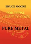 For Those About To Cook Pure Metal - Bruce Moore