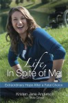 Life, in Spite of Me: Extraordinary Hope After a Fatal Choice - Kristen Jane Anderson, Tricia Goyer