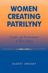 Women Creating Patrilyny: Gender and Environment in West Africa - Audrey Smedley