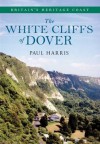 The White Cliffs of Dover: Britain's Heritage Coast - Paul Harris