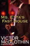 Ms. Etta's Fast House - Victor McGlothin